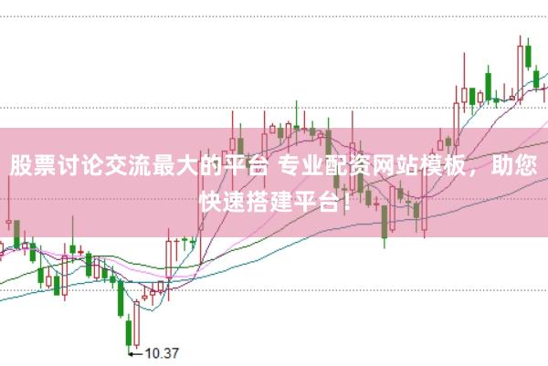 股票讨论交流最大的平台 专业配资网站模板，助您快速搭建平台！