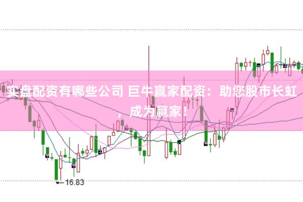 实盘配资有哪些公司 巨牛赢家配资：助您股市长虹，成为赢家！