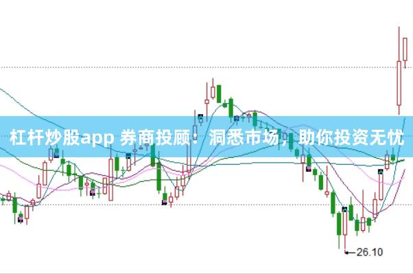 杠杆炒股app 券商投顾：洞悉市场，助你投资无忧
