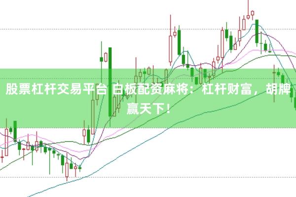 股票杠杆交易平台 白板配资麻将：杠杆财富，胡牌赢天下！