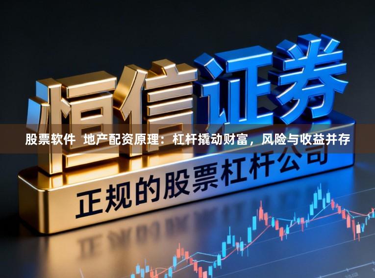 股票软件 地产配资原理:杠杆撬动财富,风险与收益并存