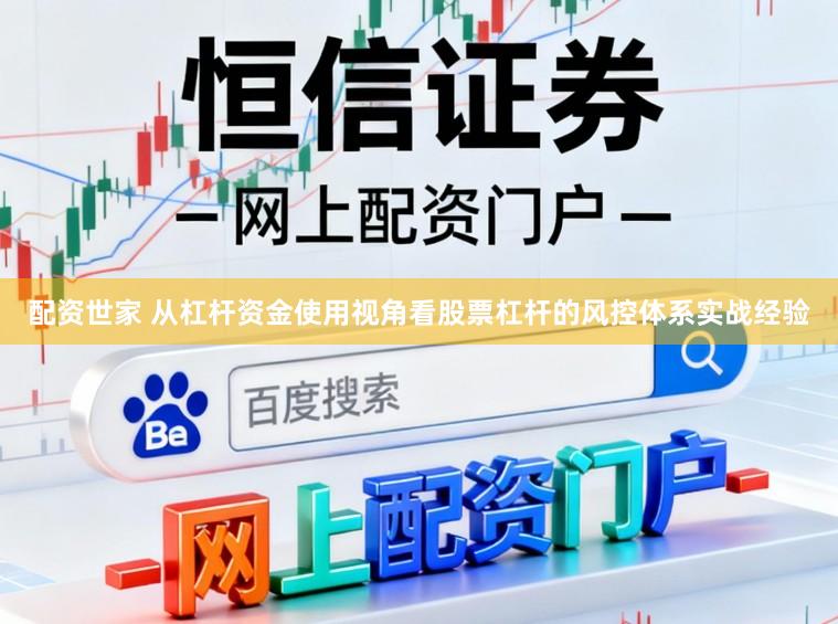 配资世家 从杠杆资金使用视角看股票杠杆的风控体系实战经验