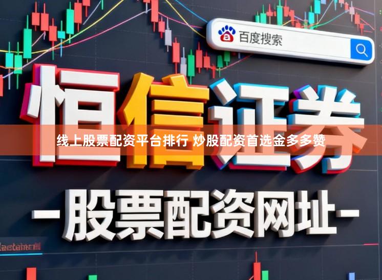 线上股票配资平台排行 炒股配资首选金多多赞