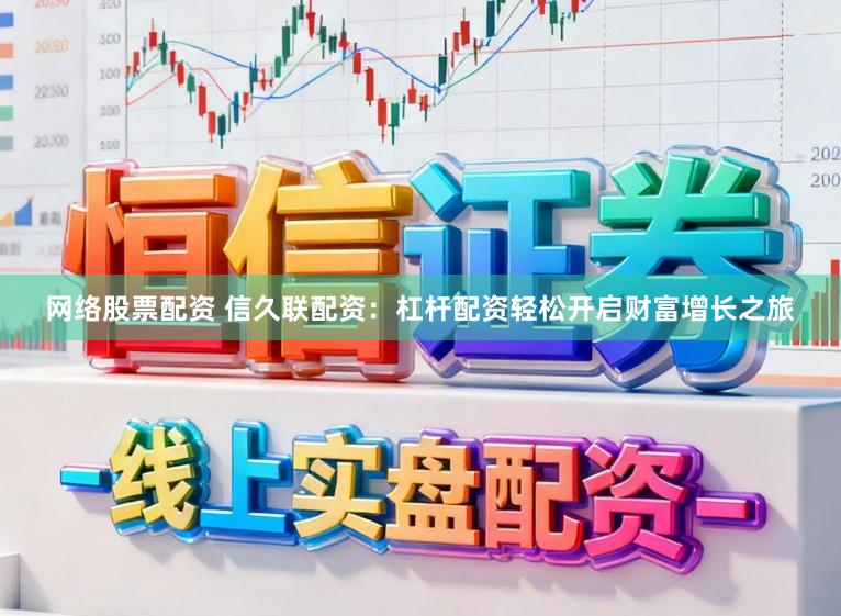 网络股票配资 信久联配资：杠杆配资轻松开启财富增长之旅