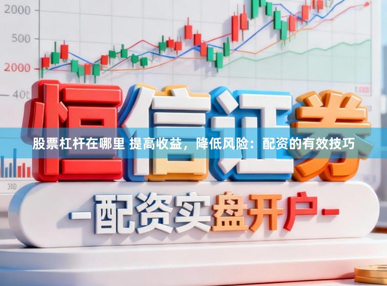 股票杠杆在哪里 提高收益，降低风险：配资的有效技巧