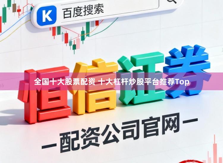 全国十大股票配资 十大杠杆炒股平台推荐Top