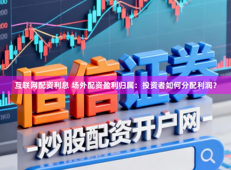 互联网配资利息 场外配资盈利归属：投资者如何分配利润？