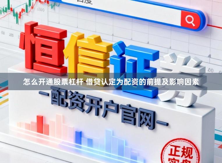 怎么开通股票杠杆 借贷认定为配资的前提及影响因素