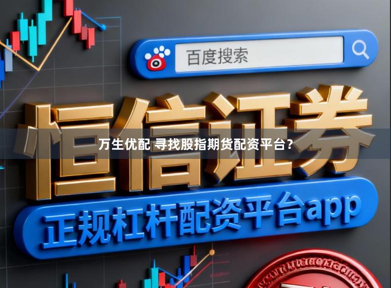 万生优配 寻找股指期货配资平台？
