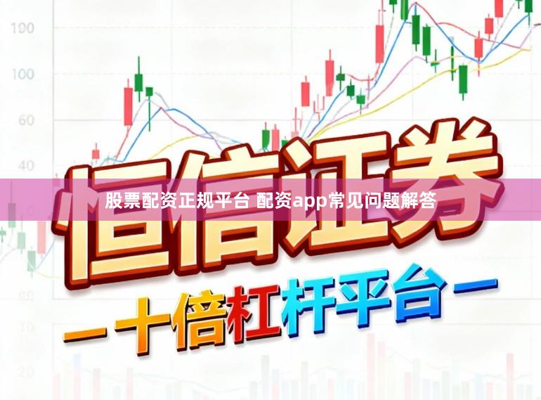 股票配资正规平台 配资app常见问题解答