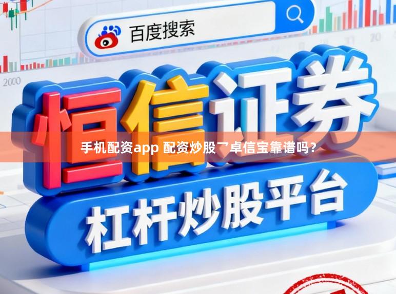 手机配资app 配资炒股乛卓信宝靠谱吗？